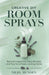 Creative DIY Room Sprays: Natural Fragrances, Easy Recipes, and Tips for a Fresh, Inviting Home by Nigel Munden