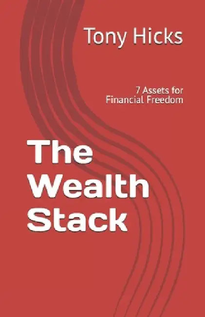 The Wealth Stack: 7 Assets for Financial Freedom by Tony Hicks