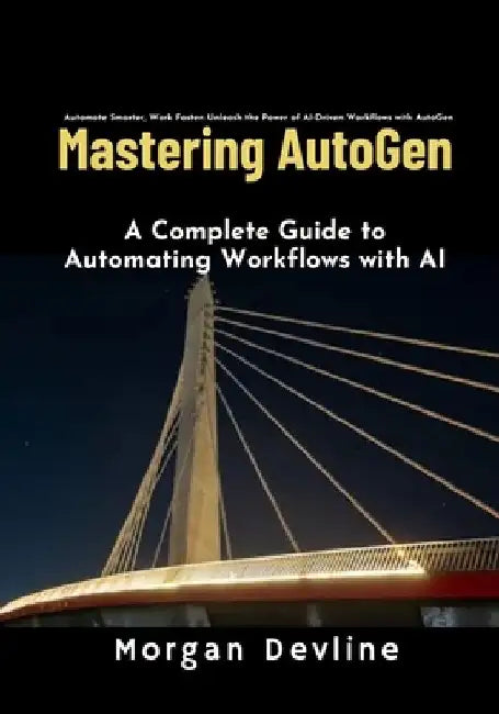 Mastering Autogen: A Complete Guide to Automating Workflows with AI by Morgan Devline