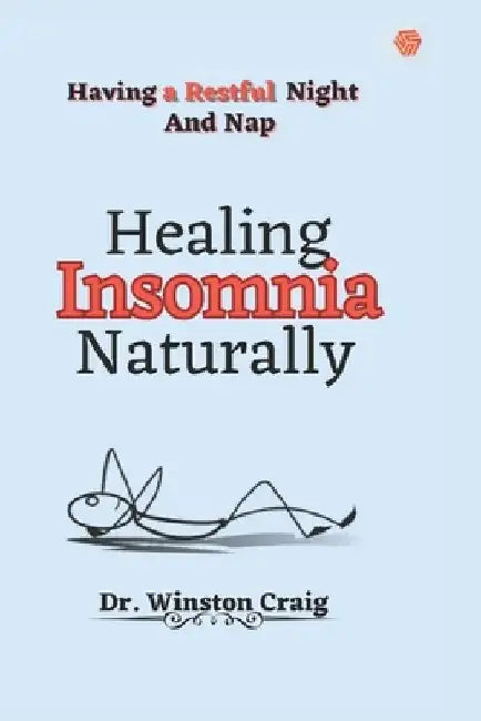 Healing Insomnia Naturally: Having a Restful Night and Nap by Winston Craig
