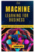 Machine Learning for Business: Implement Data-Driven Solutions with Python by Thompson Carter