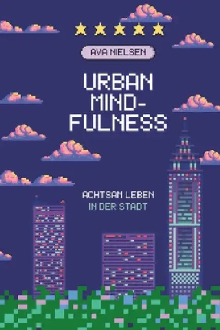Urban Mindfulness: Achtsam leben in der Stadt by Ava Nielsen
