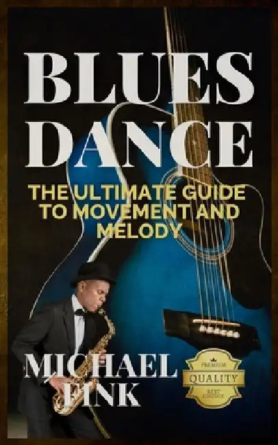 Blues Dance: The Ultimate Guide to Movement and Melody: Master the Art of Blues with Unmatched Expertise and Insight by Michael Fink