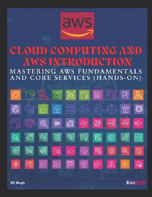 Cloud Computing and AWS Introduction: Mastering AWS Fundamentals and Core Services by Sk Singh