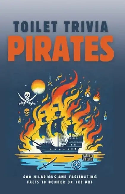 Pirates: 600 Hilarious and Fascinating Facts to Ponder on the Pot by Hunter Hazelton