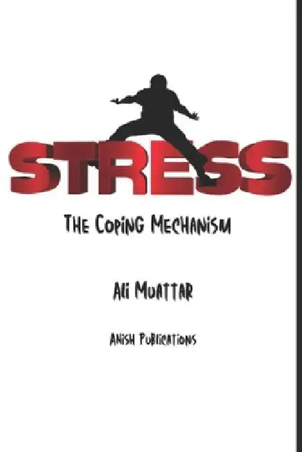 Stress: The Coping Mechanism (Mastering the Art of Stress Management for a Fulfilling Life) by Ali Muattar