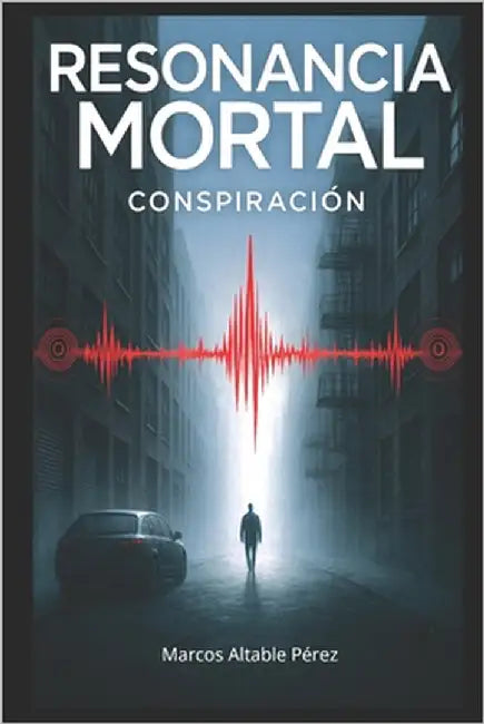Resonancia Mortal: Conspiración global by Altable Pérez, Marcos