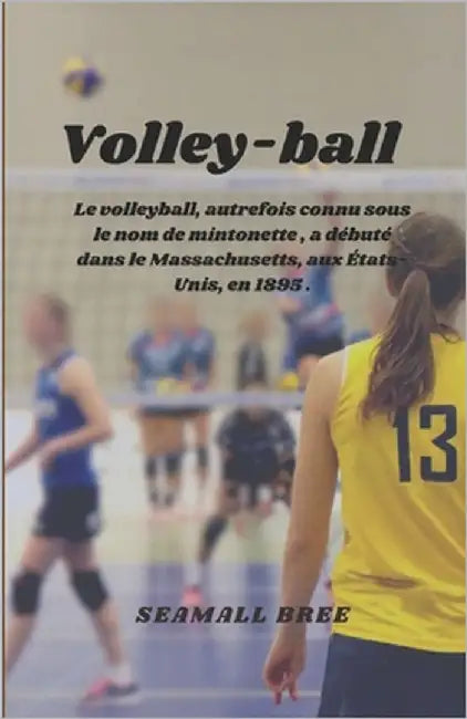 Volley-ball: Le volleyball, autrefois connu sous le nom de mintonette, a débuté dans le Massachusetts, aux États-Unis, en 1895 . by Bree, Seamall