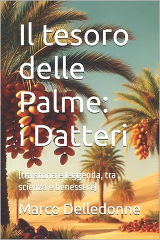 Il tesoro delle Palme: i Datteri: (tra storia e leggenda, tra scienza e benessere) by Marco Delledonne