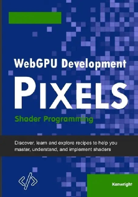 WebGPU Development Pixels: Shader Programming by Kenwright