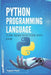 Python Programming Language: Turn Ideas into Code with Ease by Rajesh Patil