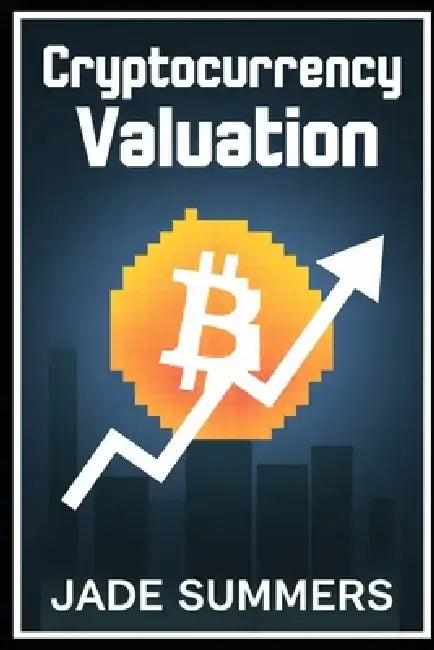 Cryptocurrency Valuation by Jade Summers