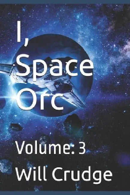 I, Space Orc: Volume: 3 by Will Crudge