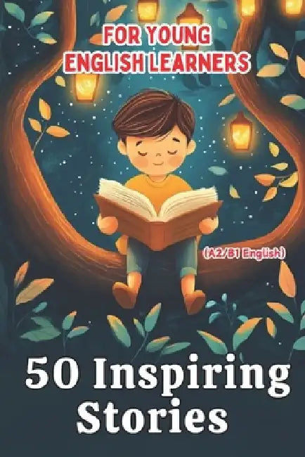50 Inspiring Stories for Young English Learners (A2/B1 English): A Fun and Effective ESL Resource for Kids and Teens! by Elizabeth Snow