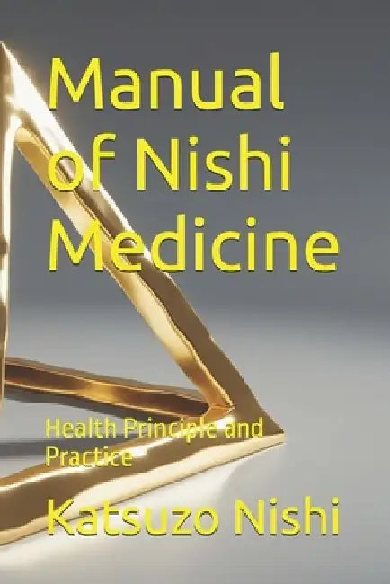 Manual of Nishi Medicine: Health Principle and Practice by John Mercola