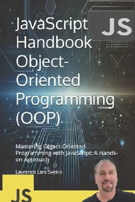 JavaScript Handbook Object-Oriented Programming (OOP): Mastering Object-Oriented Programming with JavaScript: A Hands-on Approach by Laurence Lars Svekis