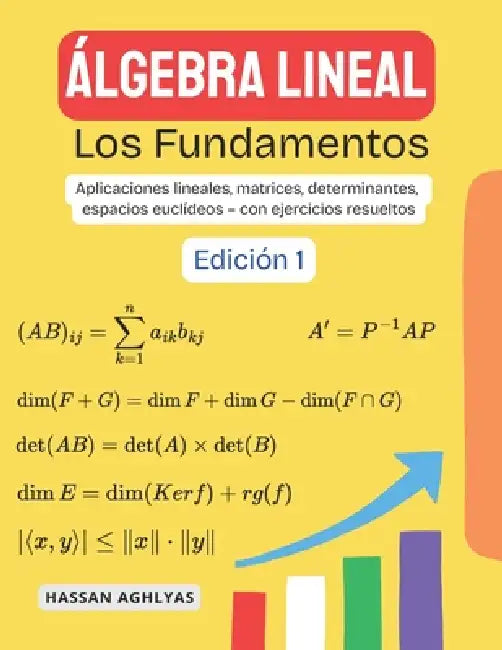 Álgebra Lineal (Los Fundamentos): Aplicaciones lineales, matrices, determinantes, espacios euclídeos - con ejercicios resueltos by Hassan Aghlyas