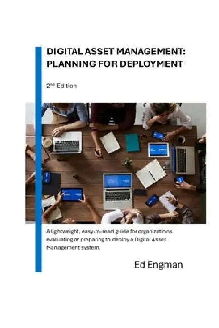 Digital Asset Management: Planning for Deployment: Second Edition by Ed Engman