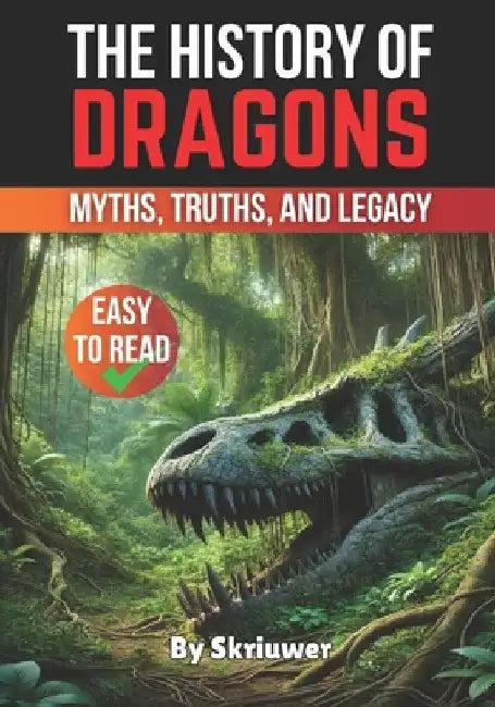 The History of Dragons: Myths, Truths, and Legacy by Skriuwer Com