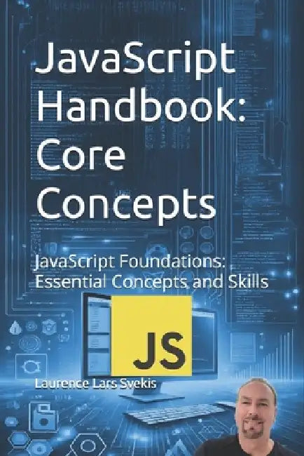 JavaScript Handbook: Core Concepts: JavaScript Foundations: Essential Concepts and Skills by Laurence Lars Svekis