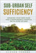 Sub-Urban Self Sufficiency: Growing Your Own Food For a Sustainable Lifestyle on 1/4 Acre or Less by Thorne, Clover