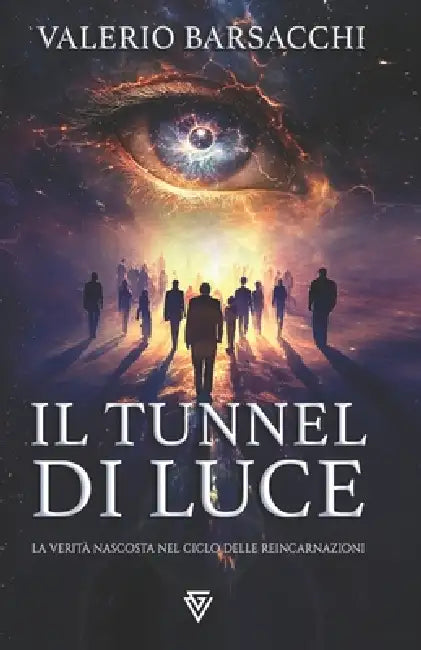 Il Tunnel di Luce: La verità nascosta nel ciclo delle reincarnazioni by Valerio Barsacchi