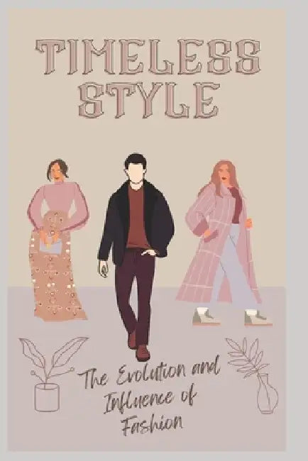 Timeless Style: The Evolution and Influence of Fashion by Sophia LeClaire