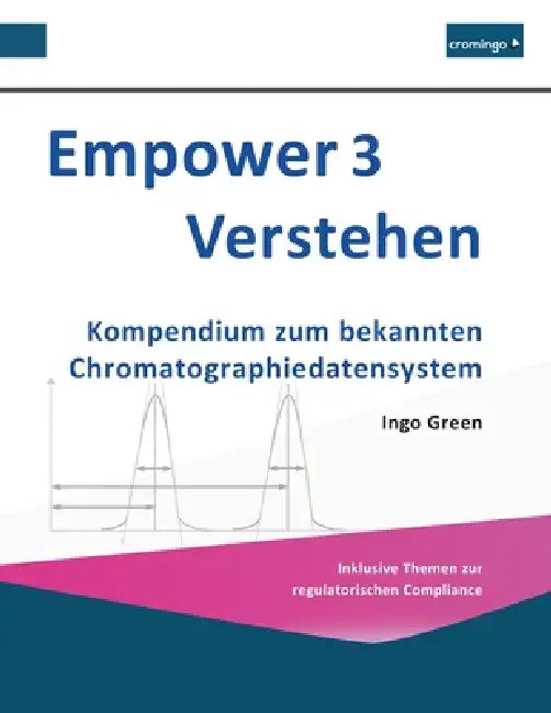 Empower 3 Verstehen: Kompendium zum bekannten Chromatographiedatensystem by Ingo Green