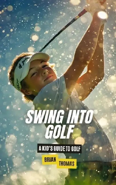 Swing into Golf: A Kid's Guide to Golf by Brian Thomas