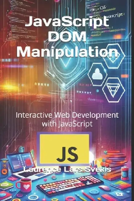 JavaScript DOM Manipulation: Interactive Web Development with JavaScript by Laurence Lars Svekis
