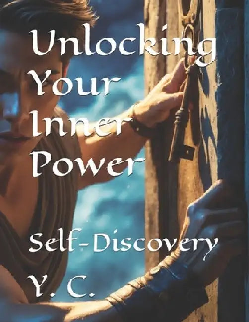 Unlocking Your Inner Power: Self-Discovery by Y. C