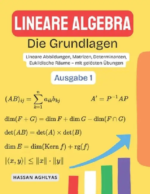 Lineare Algebra (Die Grundlagen): Lineare Abbildungen, Matrizen, Determinanten, Euklidische Räume - mit gelösten Übungen by Hassan Aghlyas