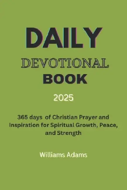Daily Devotional Book 2025: 365 days of Christian Prayer and Inspiration for Spiritual Growth, Peace, and Strength by Williams Adams