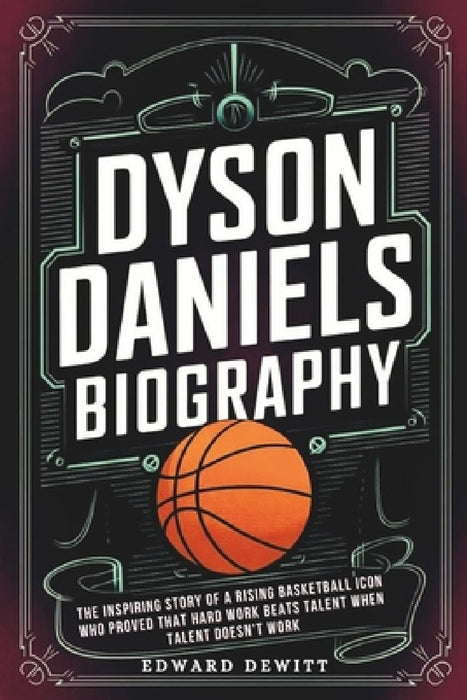 Dyson Daniels Biography: The Inspiring Story of a Rising Basketball Icon Who Proved That Hard Work Beats Talent When Talent Doesn't Work by Edward DeWitt