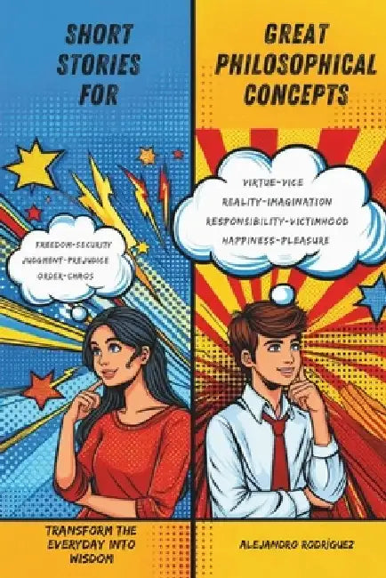 Short Stories for Great Philosophical Concepts: Transform the everyday into wisdom by Alejandro Rodriguez