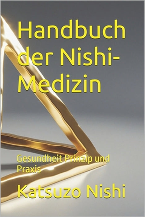 Handbuch der Nishi-Medizin: Gesundheit Prinzip und Praxis by John Mercola, Katsuzo Nishi