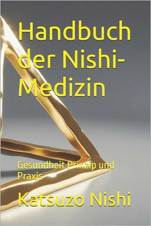 Handbuch der Nishi-Medizin: Gesundheit Prinzip und Praxis by John Mercola, Katsuzo Nishi