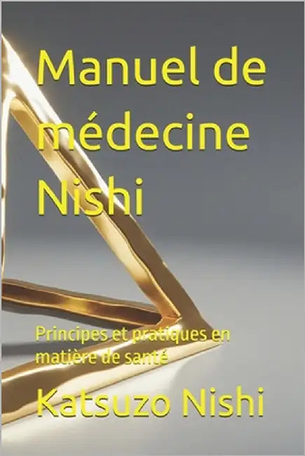 Manuel de médecine Nishi: Principes et pratiques en matière de santé by Mercola, John