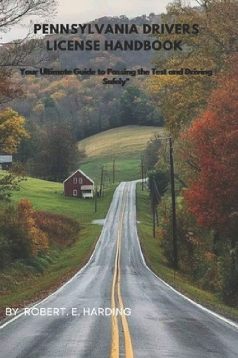 Pennsylvania drivers license handbook: Your Ultimate Guide to Passing the Test and Driving Safely" by Robert E. Harding