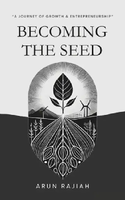 Becoming the seed: A Journey of Growth and Entrepreneurship by Arun Rajiah