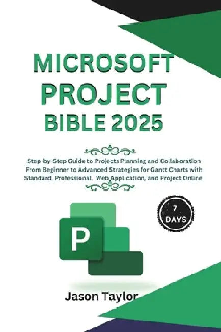 Microsoft Project Bible: Step-by-Step Guide to Projects Planning and Collaboration, Beginner to Advanced Strategies for Gantt Charts with Stand by Jason Taylor