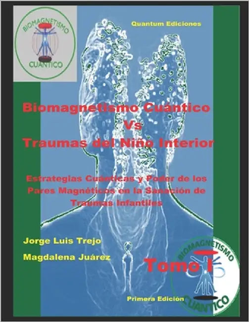 Biomagnetismo Cuántico Vs Traumas del Niño Interior Tomo I: Estrategias Cuánticas y Poder de los Pares Magnéticos en la Sanación de Traumas Infantiles by Juárez, Magdalena