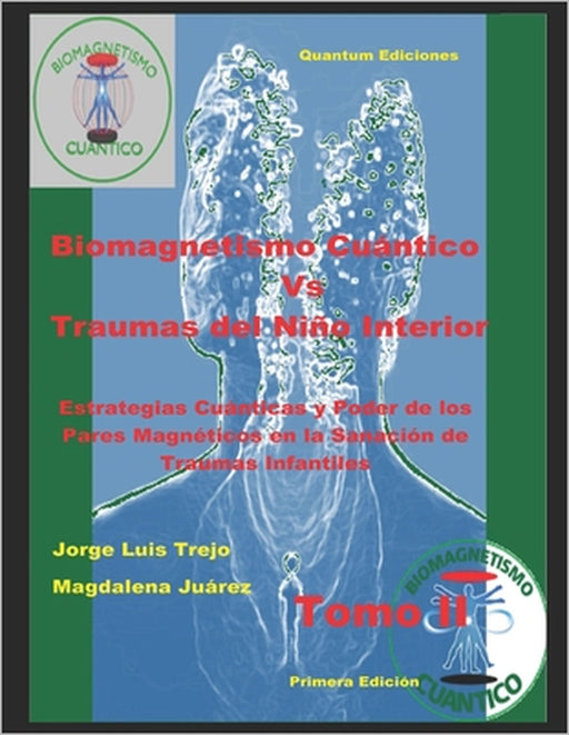 Biomagnetismo Cuántico Vs Traumas del Niño Interior Tomo II: Estrategias Cuánticas y Poder de los Pares Magnéticos en la Sanación de Traumas Infantile by Magdalena Juárez, Jorge Luis Trejo
