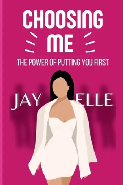 Choosing Me: The Power of Putting You First by Jay Elle Music