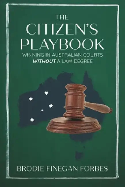 The Citizen's Playbook: Winning in Australian Courts Without a Law Degree by Brodie Finegan Forbes MICM
