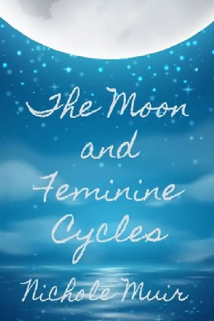 The Moon and Feminine Cycles by Nichole Muir