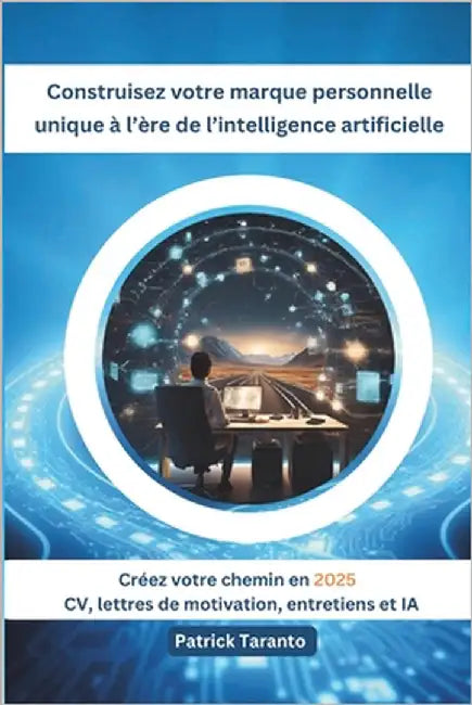 Construisez votre marque personnelle unique à l'ère de l'intelligence artificielle: Créez votre chemin en 2025: CV, lettres, entretiens et IA by Taranto, Patrick