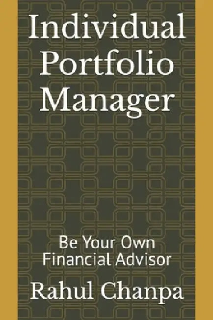Individual Portfolio Manager: Be Your Own Financial Advisor by Rahul R. Chanpa