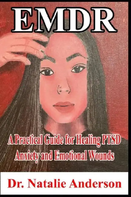 EMDR A Practical Guide for Healing PTSD, Anxiety, and Emotional Wounds by Natalie Anderson