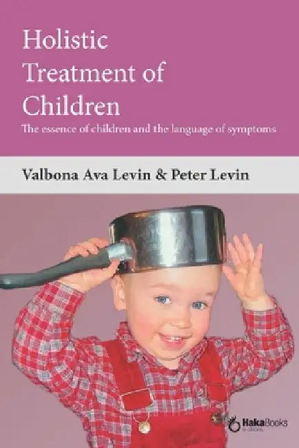 Holistic Treatment of Children: The essence of children and the language of symptoms by Peter Levin